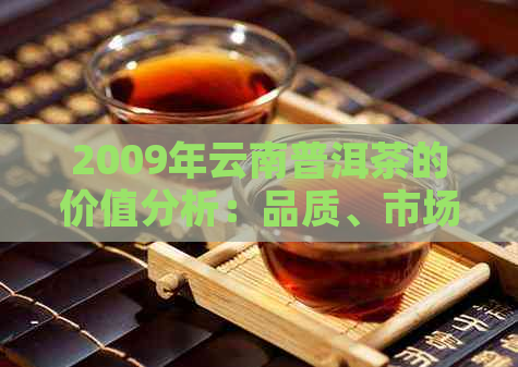 2009年云南普洱茶的价值分析：品质、市场和收藏潜力全面解析