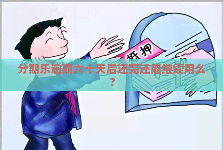 逾期六十天后还完还能继续用么？