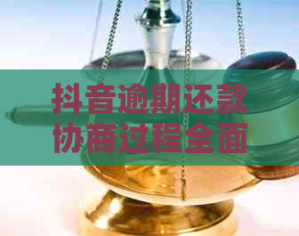 抖音逾期还款协商过程全面解析，教你如何避免上当受骗