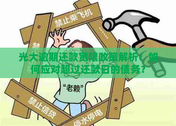 光大逾期还款宽限政策解析：如何应对超过还款日的债务？