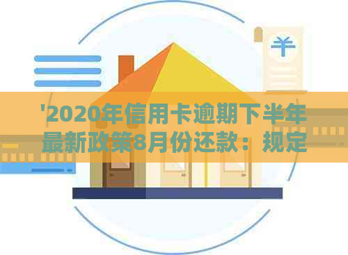 '2020年信用卡逾期下半年最新政策8月份还款：规定、影响与应对策略'