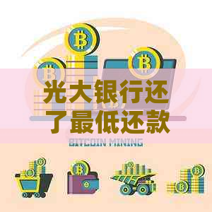 光大银行还了更低还款还有滞纳金吗-光大银行还了更低还款还有滞纳金吗怎么算