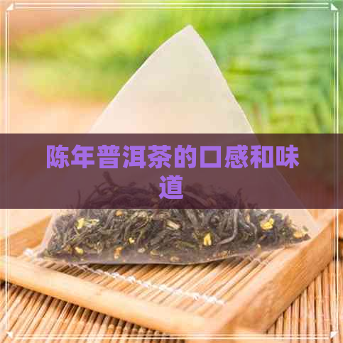 陈年普洱茶的口感和味道