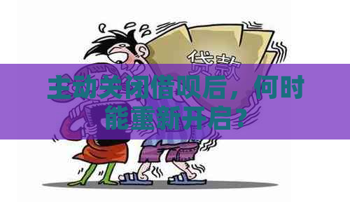 主动关闭借呗后，何时能重新开启？