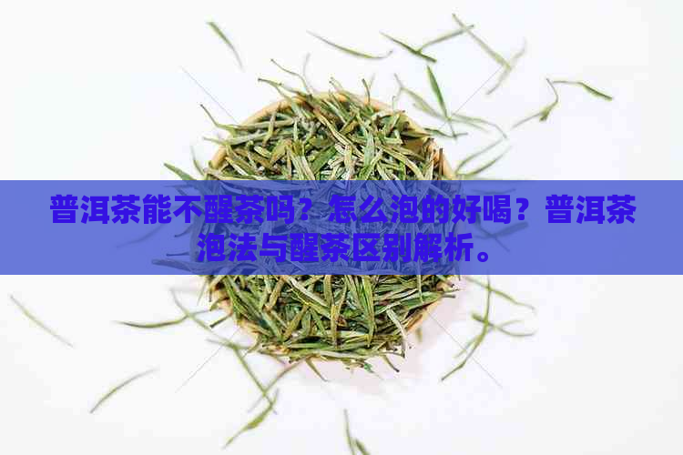 普洱茶能不醒茶吗？怎么泡的好喝？普洱茶泡法与醒茶区别解析。