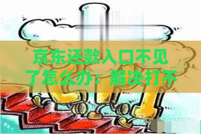 京东还款入口不见了怎么办：解决打不开京东还款页面问题。