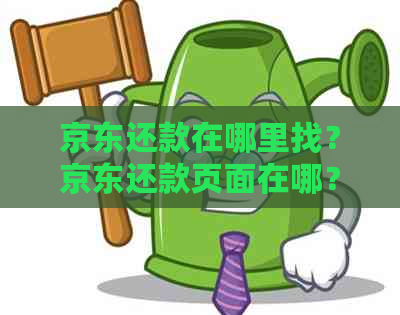 京东还款在哪里找？京东还款页面在哪？京东还款账单在哪里可以查看？