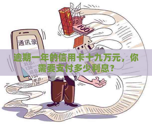 逾期一年的信用卡十九万元，你需要支付多少利息？