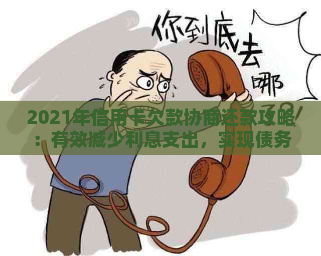 2021年信用卡欠款协商还款攻略：有效减少利息支出，实现债务快速解决