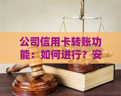 公司信用卡转账功能：如何进行？安全吗？限额是多少？