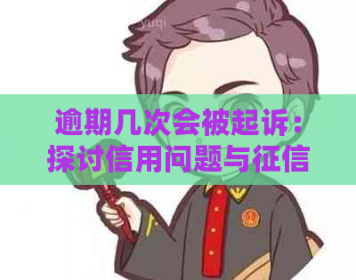 逾期几次会被起诉：探讨信用问题与恢复