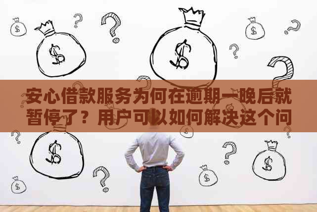 安心借款服务为何在逾期一晚后就暂停了？用户可以如何解决这个问题？