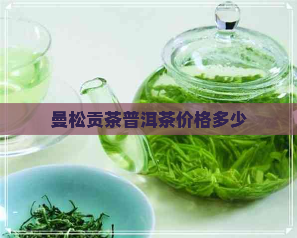 曼松贡茶普洱茶价格多少