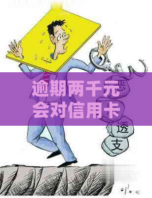 逾期两千元会对信用卡信用分造成何种影响？