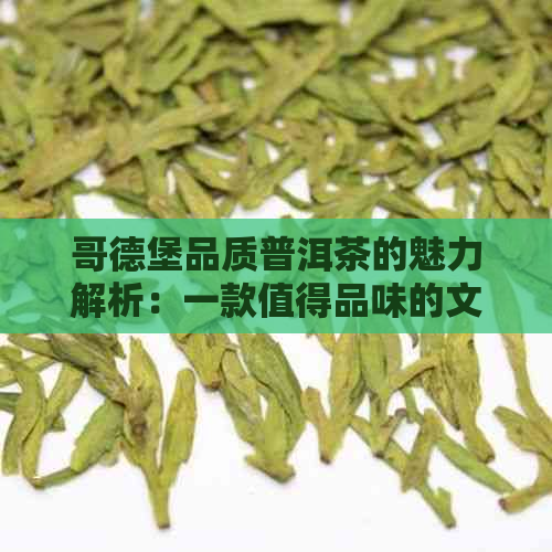 哥德堡品质普洱茶的魅力解析：一款值得品味的文化瑰宝