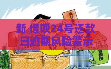 新 借呗24号还款日逾期风险警示：超过7点是否会被视为违约？