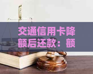 交通信用卡降额后还款：额度恢复的可能性以及注意事项