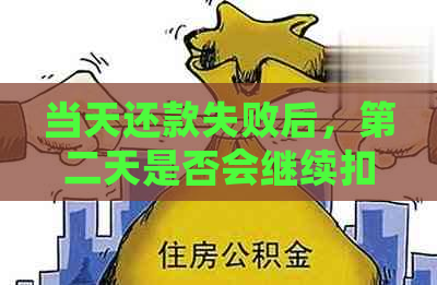 当天还款失败后，第二天是否会继续扣除款项？