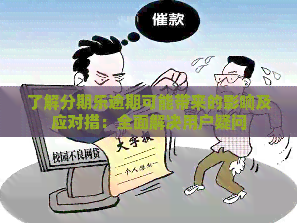 了解逾期可能带来的影响及应对措：全面解决用户疑问