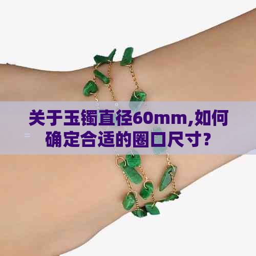 关于玉镯直径60mm,如何确定合适的圈口尺寸？