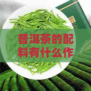 普洱茶的配料有什么作用与功效：探讨陈皮、枸杞等在普洱茶中的益处及禁忌