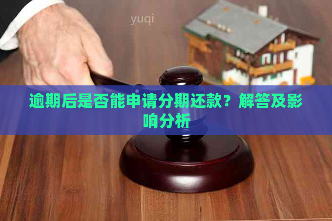 逾期后是否能申请分期还款？解答及影响分析