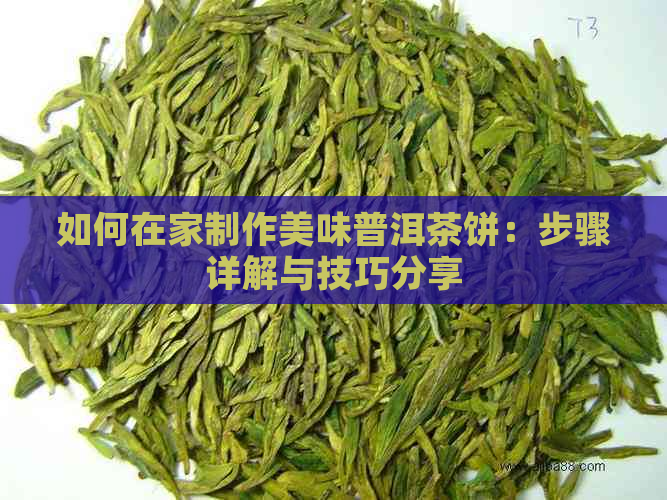 如何在家制作美味普洱茶饼：步骤详解与技巧分享