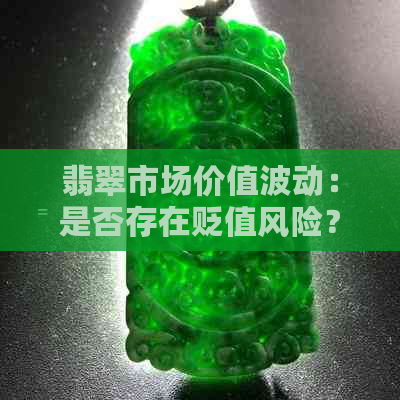 翡翠市场价值波动：是否存在贬值风险？