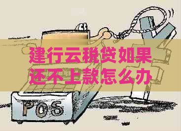 建行云税贷如果还不上款怎么办？