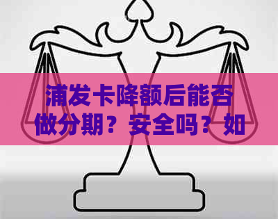 浦发卡降额后能否做分期？安全吗？如何处理？