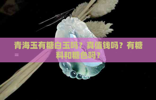 青海玉有糖白玉吗？真值钱吗？有糖料和糖色吗？