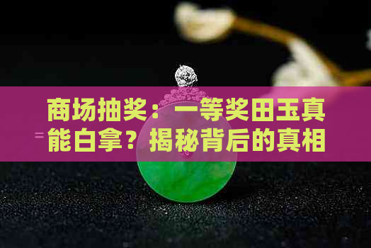 商场抽奖：一等奖田玉真能白拿？揭秘背后的真相与风险！