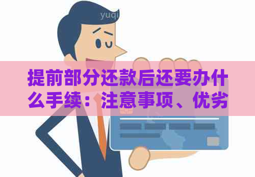 提前部分还款后还要办什么手续：注意事项、优劣势及利息计算和本金处理