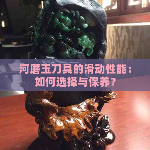 河磨玉刀具的滑动性能：如何选择与保养？