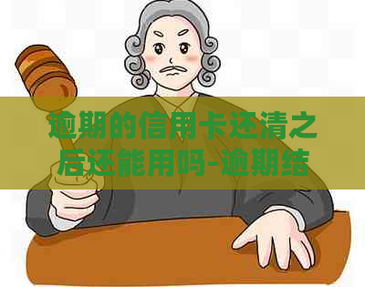 逾期的信用卡还清之后还能用吗-逾期结清2年后可以买房吗