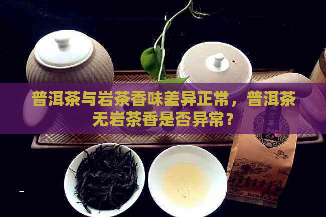 普洱茶与岩茶香味差异正常，普洱茶无岩茶香是否异常？