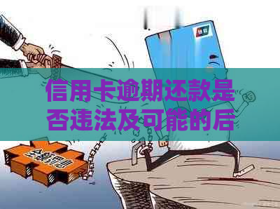 信用卡逾期还款是否违法及可能的后果：详细解答与建议