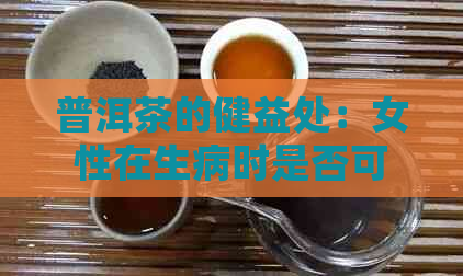 普洱茶的健益处：女性在生病时是否可以喝？