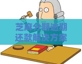 芝麻分期逾期还款解决方案：了解详情、如何处理以及预防措