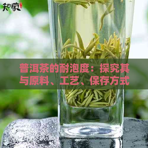 普洱茶的耐泡度：探究其与原料、工艺、保存方式等因素的关系