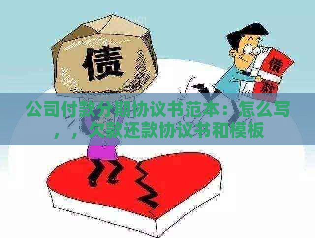 公司付款分期协议书范本：怎么写，，欠款还款协议书和模板