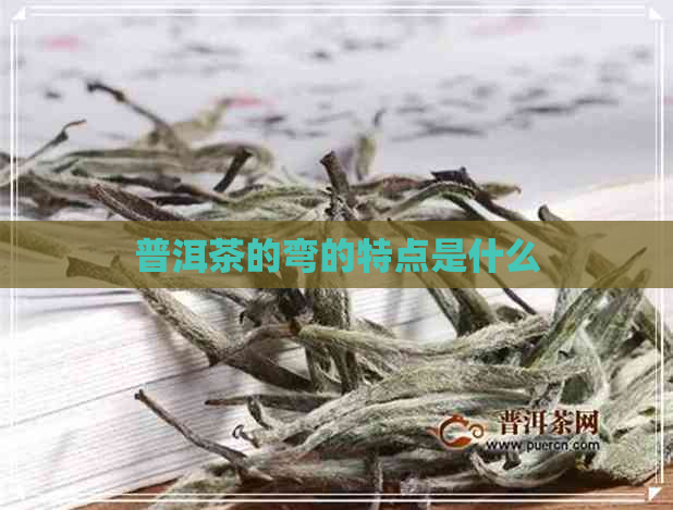 普洱茶的弯的特点是什么