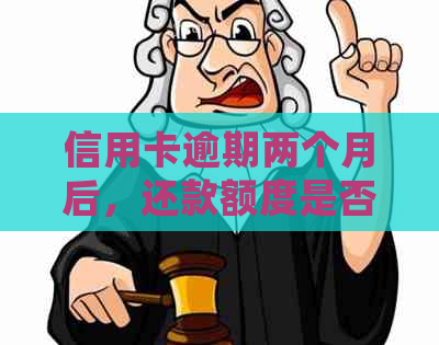 信用卡逾期两个月后，还款额度是否会降低？了解最新政策和影响因素