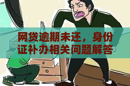 网贷逾期未还，身份证补办相关问题解答