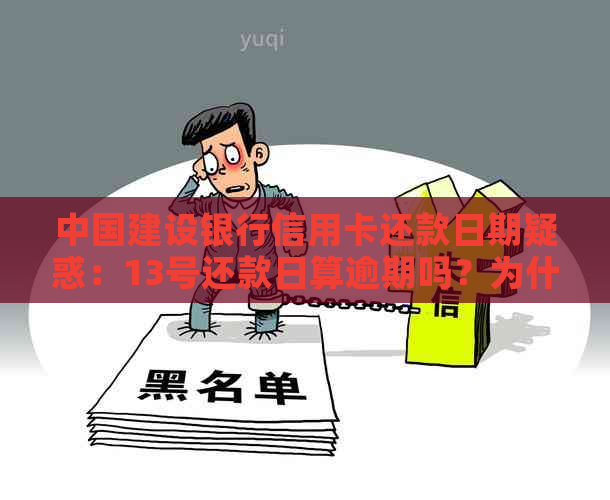 中国建设银行信用卡还款日期疑惑：13号还款日算逾期吗？为什么？请解答！