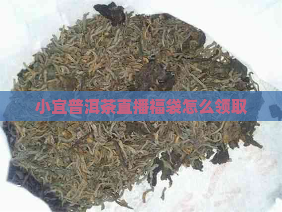 小宜普洱茶直播福袋怎么领取