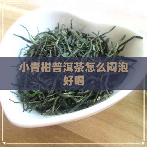 小青柑普洱茶怎么闷泡好喝