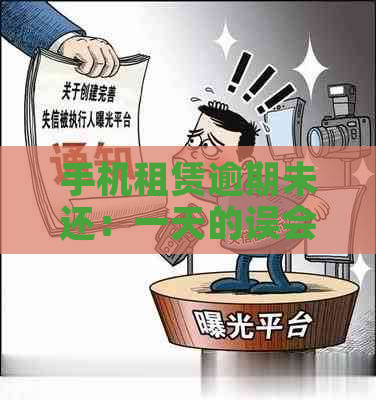 手机租赁逾期未还：一天的误会带来什么后果？