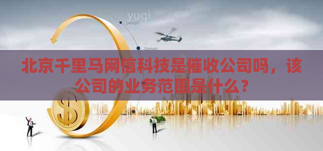 北京千里马网信科技是公司吗，该公司的业务范围是什么？