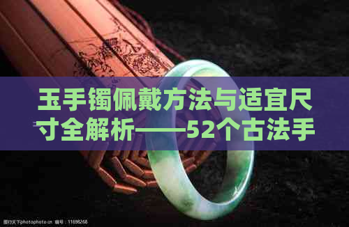 玉手镯佩戴方法与适宜尺寸全解析——52个古法手镯如何选择最适合你的？